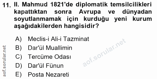 11. soru: II. Mahmud 1821'de diplomatik temsilcilikleri kapattıktan sonra Avrupa ve dünyadan soyutlanmamak için kurduğu yeni ku…