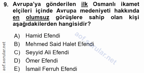 9. soru: Avrupa'ya gönderilen ilk Osmanlı ikamet elçileri içinde Avrupa medeniyeti hakkında en olumsuz görüşlere sahip olan ki…