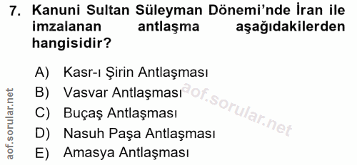 7. soru: Kanuni Sultan Süleyman Dönemi'nde İran ile imzalanan antlaşma aşağıdakilerden hangisidir? A) Kasr-ı Şirin Antlaşması…