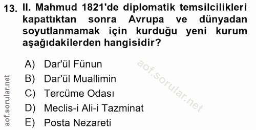 13. soru: II. Mahmud 1821'de diplomatik temsilcilikleri kapattıktan sonra Avrupa ve dünyadan soyutlanmamak için kurduğu yeni ku…
