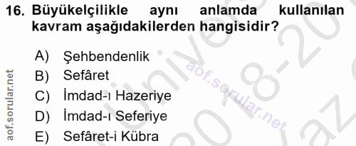 16. soru: Büyükelçilikle ayni anlamda kullanılan kavram aşağıdakilerden hangisidir? A) Şehbendenlik B) Sefâret C) Imdad-i Hazer…