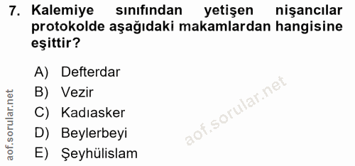 7. soru: Kalemiye sinifindan yetişen nişancılar protokolde aşağıdaki makamlardan hangisine eşittir? A) Defterdar B) Vezir C) K…