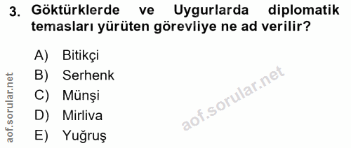 3. soru: Göktürklerde ve Uyurlarda diplomatik temasları yürüten görevliye ne ad verilir? A) Bitikçi B) Serhenk C) Münşi D) Mir…