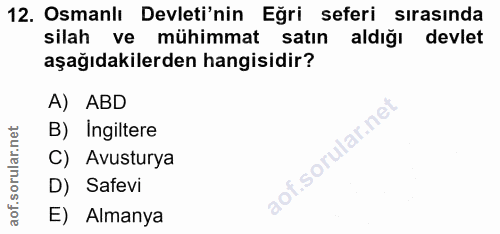 12. soru: Osmanlı Devleti'nin Eğri seferi sırasında silah ve mühimmat satın aldığı devlet aşağıdakilerden hangisidir? A) ABD B)…