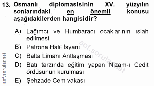 13. soru: Osmanlı diplomasisinin XV. yüzyılın sonlarındaki en önemli konusu aşağıdakilerden hangisidir? A) Lağımcı ve Humbaracı…