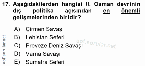 17. soru: Aşağıdakilerden hangisi II. Osman devrinin politika açısından en önemli gelişmelerinden biridir? A) Çirmen Savaşı B)…