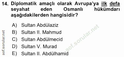 14. soru: Diplomatik amaçlı olarak Avrupa'ya ilk defa seyahat eden Osmanlı hükümdarı aşağıdakilerden hangisidir? A) Sultan Abdü…