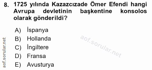 8. soru: 1725 yılında Kazazcızade Ömer Efendi hangi Avrupa devletinin başkentine konsolos olarak gönderildi? A) Ispanya B) Hol…