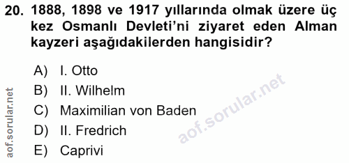 20. soru: 1888, 1898 ve 1917 yıllarında olmak üzere üç kez Osmanlı Devleti'ni ziyaret eden Alman kayzeri aşağıdakilerden hangis…