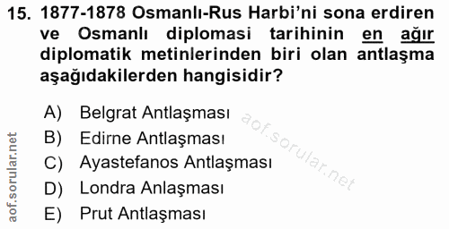 15. soru: 1877-1878 Osmanlı-Rus Harbi'ni sona erdiren ve Osmanlı diplomasi tarihinin en ağır diplomatik metinlerinden biri olan…