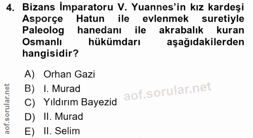 4. soru: Bizans İmparatoru V. Yuannes'in kız kardeşi Asporçe Hatun ile evlenmek suretiyle Paleolog hanedanı ile akrabalık kura…