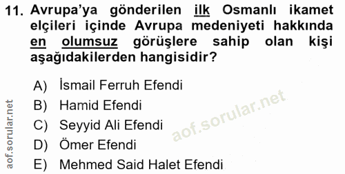 11. soru: Avrupa'ya gönderilen ilk Osmanlı ikamet elçileri içinde Avrupa medeniyeti hakkında en olumsuz görüşlere sahip olan ki…