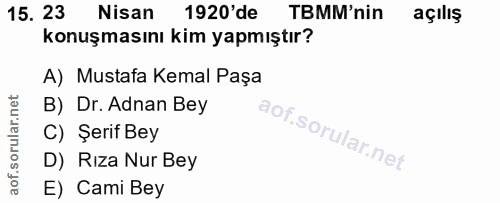 15. soru: 23 Nisan 1920'de TBMM'nin açılış konuşmasını kim yapmıştır? A) Mustafa Kemal Paşa B) Dr. Adnan Bey C) Şerif Bey D) Rı…