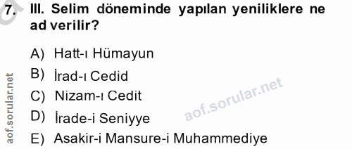 7. soru: III. Selim döneminde yapılan yeniliklere ne ad verilir? A) Hatt-ı Hümayun B) İrad-ı Cedid C) Nizam-ı Cedit D) İrade-i…