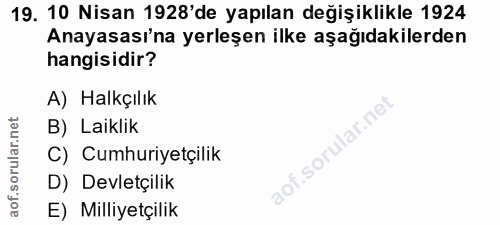 19. soru: 10 Nisan 1928'de yapılan değişiklikle 1924 Anayasası'na yerleşen ilke aşağıdakilerden hangisidir? A) Halkçılık et B)…