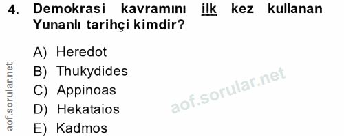 4. soru: Demokrasi kavramını ilk . kez kullanan Yunanlı tarihçi kimdir? A) Heredot B) Thukydides C) Appinoas D) Hekataios E) K…
