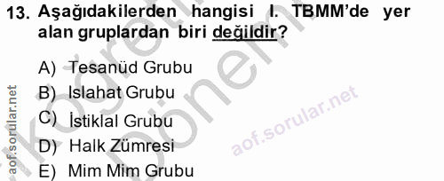13. soru: Aşağıdakilerden hangisi I. TBMM'de yer alan gruplardan biri değildir? A) Tesanüd Grubu B) Islahat Grubu C) İstiklal G…