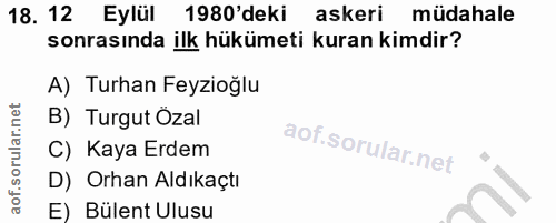 18. soru: 12 Eylül 1980'deki askeri müdahale sonrasında ilk hükümeti kuran kimdir? A) Turhan Feyzioğlu B) Turgut Özal C) Kaya E…