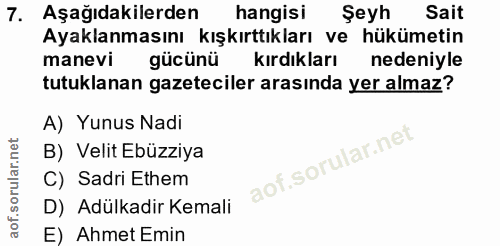 7. soru: Aşağıdakilerden hangisi Şeyh Sait Ayaklanmasını kışkırttıkları ve hükümetin manevi gücünü kirdikları nedeniyle tutukl…