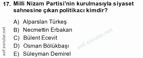 17. soru: Milli Nizam Partisi'nin kurulmasıyla siyaset sahnesine çıkan politikacı kimdir? A) Alparslan Türkeş B) Necmettin Erba…