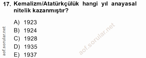 17. soru: Kemalizm/Atatürkçülük hangi yıl anayasal nitelik kazanmıştır? A) 1923 B) 1924 C) 1928 D) 1935 aof. E) 1937