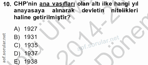 10. soru: CHP'nin ana vasıfları olan altı ilke hangi yıl anayasaya alınarak devletin nitelikleri haline getirilmiştir? A) 1927…