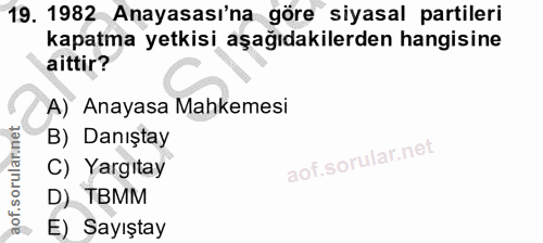 19. soru: 1982 Anayasası'na göre siyasal partileri kapatma yetkisi aşağıdakilerden hangisine aittir? A) Anayasa Mahkemesi B) Da…