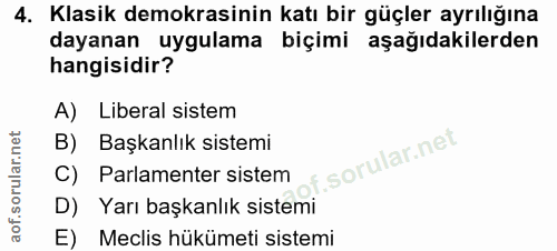 4. soru: Klasik demokrasinin katı bir güçler ayrılığına dayanan uygulama biçimi aşağıdakilerden hangisidir? A) Liberal sistem…