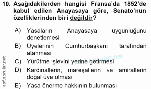 10. soru: Aşağıdakilerden hangisi Fransa'da 1852'de kabul edilen Anayasaya göre, Senato'nun özelliklerinden biri değildir? A) Y…