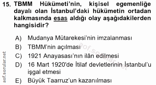 15. soru: TBMM Hükümeti'nin, kişisel egemenliğe dayalı olan İstanbul'daki hükümetin ortadan kalkmasında esas aldığı olay aşağıd…