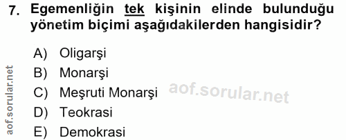 7. soru: Egemenliğin tek kişinin elinde bulunduğu yönetim biçimi aşağıdakilerden hangisidir? A) Oligarşi B) Monarși C) Meşruti…
