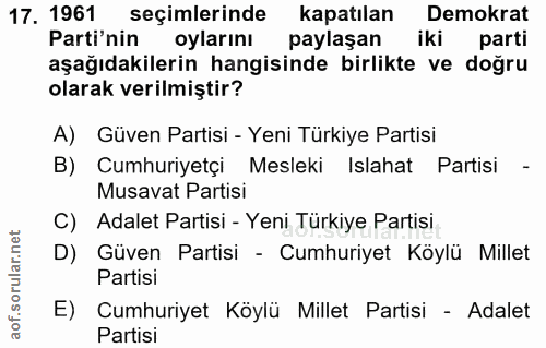 17. soru: 1961 seçimlerinde kapatılan Demokrat Parti'nin oylarını paylaşan iki parti aşağıdakilerin hangisinde birlikte ve doğr…
