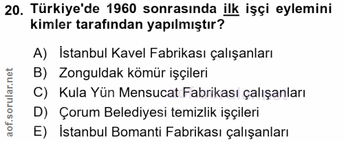 20. soru: Türkiye'de 1960 sonrasında ilk işçi eylemini kimler tarafından yapılmıştır? A) İstanbul Kavel Fabrikası çalışanları B…