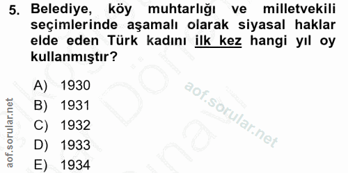 5. soru: Belediye, köy muhtarlığı ve milletvekili seçimlerinde aşamalı olarak siyasal haklar elde eden Türk kadını ilk kez han…