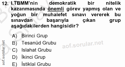 12. soru: .TBMM'nin demokratik bir nitelik kazanmasında önemli görev yapmış olan ve yoğun bir muhalefet sınavı vererek bu sınav…