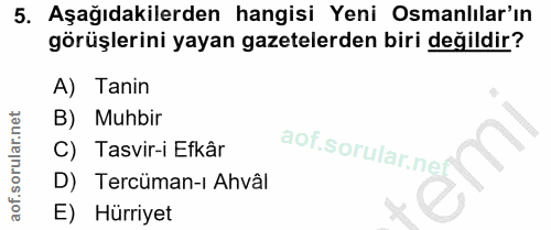 5. soru: Aşağıdakilerden hangisi Yeni Osmanlılar'ın görüşlerini yayan gazetelerden biri değildir? A) Tanin B) Muhbir C) Tasvir…