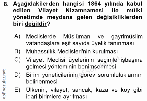 8. soru: Aşağıdakilerden hangisi 1864 yılında kabul edilen Vilayet Nizamnamesi ile mülki yönetimde meydana gelen değişiklikler…