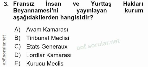 3. soru: Fransız İnsan ve Yurttaş Hakları Beyannamesi'ni yayınlayan kurum aşağıdakilerden hangisidir? A) Avam Kamarası B) Tiri…