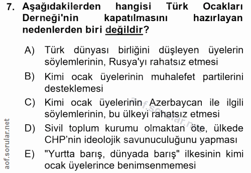 7. soru: Aşağıdakilerden hangisi Türk Ocakları Derneği'nin kapatılmasını hazırlayan nedenlerden biri değildir? A) Türk dünyası…