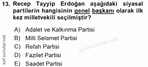 13. soru: Recep Tayyip Erdoğan aşağıdaki siyasal partilerin hangisinin genel başkanı olarak ilk kez milletvekili seçilmiştir? A…