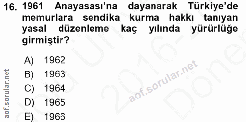 16. soru: 1961 Anayasası'na dayanarak Türkiye'de memurlara sendika kurma hakkı tanıyan yasal düzenleme kaç yılında yürürlüğe gi…