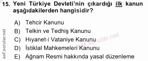 15. soru: Yeni Türkiye Devleti'nin çıkardığı ilk kanun aşağıdakilerden hangisidir? A) Tehcir Kanunu C) Hiyanet-i Vataniye Kanun…