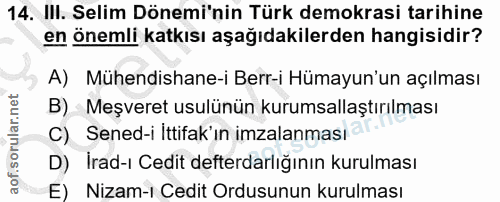 14. soru: III. Selim Dönemi'nin Türk demokrasi tarihine en önemli katkısı aşağıdakilerden hangisidir? A) Mühendishane-i Berr-i…