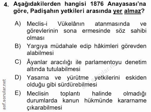 4. soru: Aşağıdakilerden hangisi 1876 Anayasası'na göre, Padişahın yetkileri arasında yer almaz? A) Meclis-i Vükelânın atanmas…