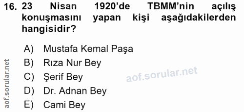 16. soru: 23 Nisan 1920'de TBMM'nin açılış konuşmasını yapan kişi aşağıdakilerden hangisidir? A) Mustafa Kemal Paşa B) Rıza Nur…