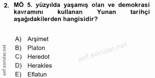 2. soru: MÖ 5. yüzyılda yaşamış olan ve demokrasi kavramını kullanan Yunan tarihçi aşağıdakilerden hangisidir? A) Arşimet B) P…