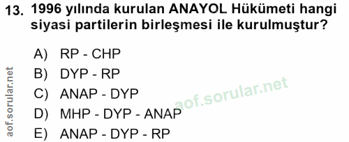 13. soru: 1996 yılında kurulan ANAYOL Hükümeti hangi siyasi partilerin birleşmesi ile kurulmuştur? A) RP - CHP B) DYP - RP D) M…