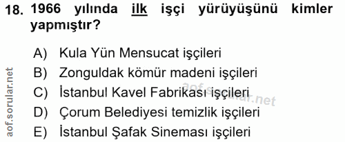 18. soru: 1966 yılında llk işçi yürüyüşünü kimler yapmıştır? A) Kula Yün Mensucat işçileri B) Zonguldak kömür madeni işçileri C…
