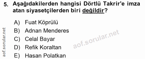 5. soru: Aşağıdakilerden hangisi Dörtlü Takrir'e imza atan siyasetçilerden biri değildir? A) Fuat Köprülü B) Adnan Menderes C)…