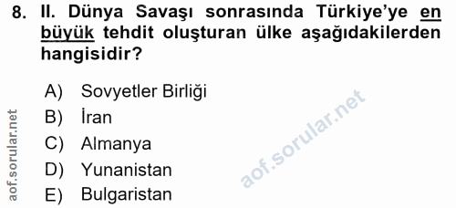8. soru: II. Dünya Savaşı sonrasında Türkiye'ye en büyük tehdit oluşturan ülke aşağıdakilerden hangisidir? A) Sovyetler Birliğ…
